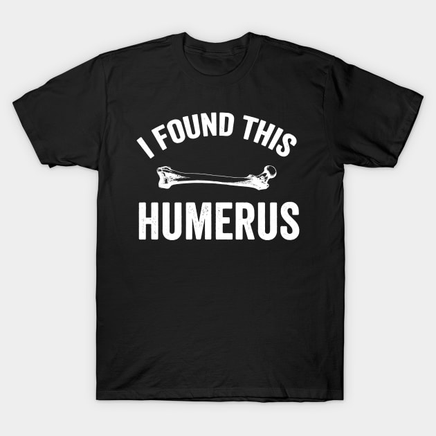 I found this humerus T-Shirt by captainmood